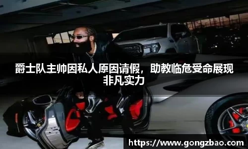 爵士队主帅因私人原因请假，助教临危受命展现非凡实力
